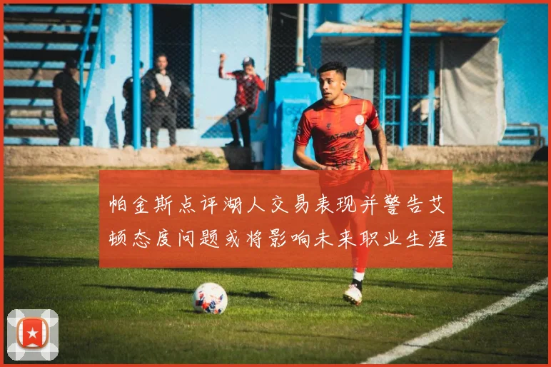 帕金斯点评湖人交易表现并警告艾顿态度问题或将影响未来职业生涯