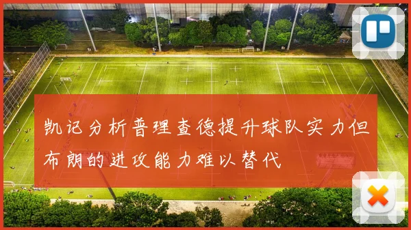 凯记分析普理查德提升球队实力但布朗的进攻能力难以替代