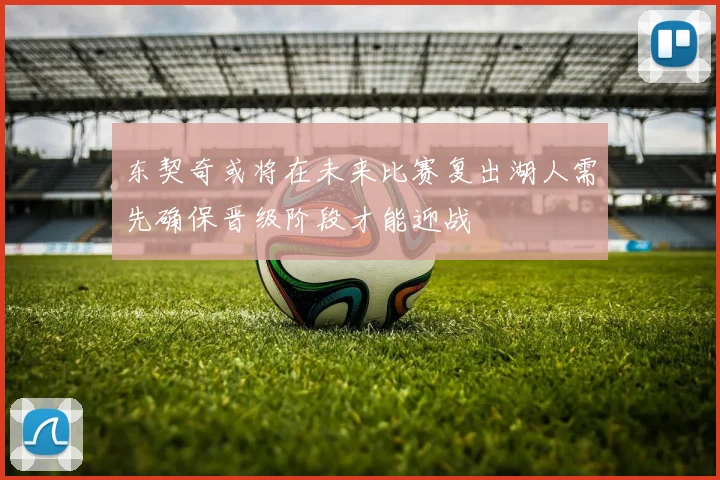东契奇或将在未来比赛复出湖人需先确保晋级阶段才能迎战
